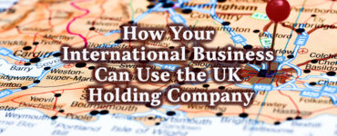 How Your International Business Can Use the UK Holding Company