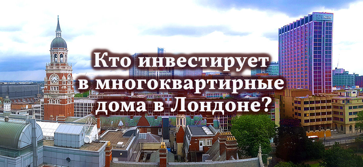 Кто инвестирует в многоквартирные дома в Лондоне?