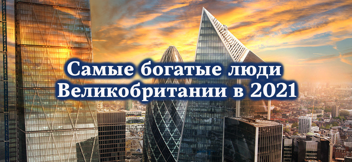 Самые богатые люди Великобритании в 2021