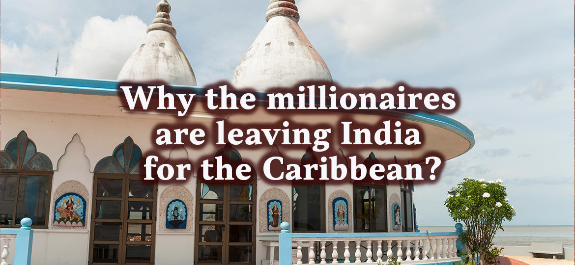 Why the millionaires are leaving India for the Caribbean?