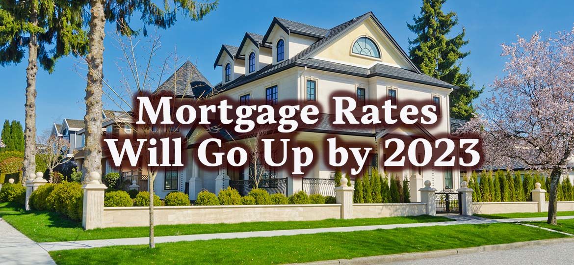 Mortgage rates will go up by 2023